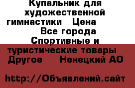 Купальник для художественной гимнастики › Цена ­ 7 500 - Все города Спортивные и туристические товары » Другое   . Ненецкий АО